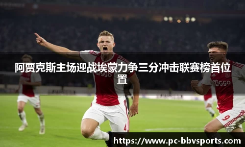 阿贾克斯主场迎战埃蒙力争三分冲击联赛榜首位置
